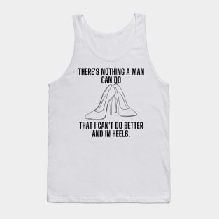 There's nothing a man can do, that I can't do better and in heels Tank Top